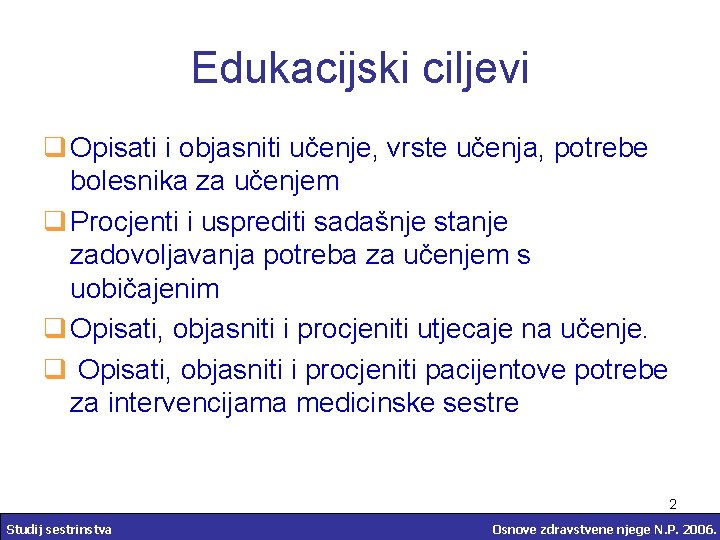 Edukacijski ciljevi q Opisati i objasniti učenje, vrste učenja, potrebe bolesnika za učenjem q