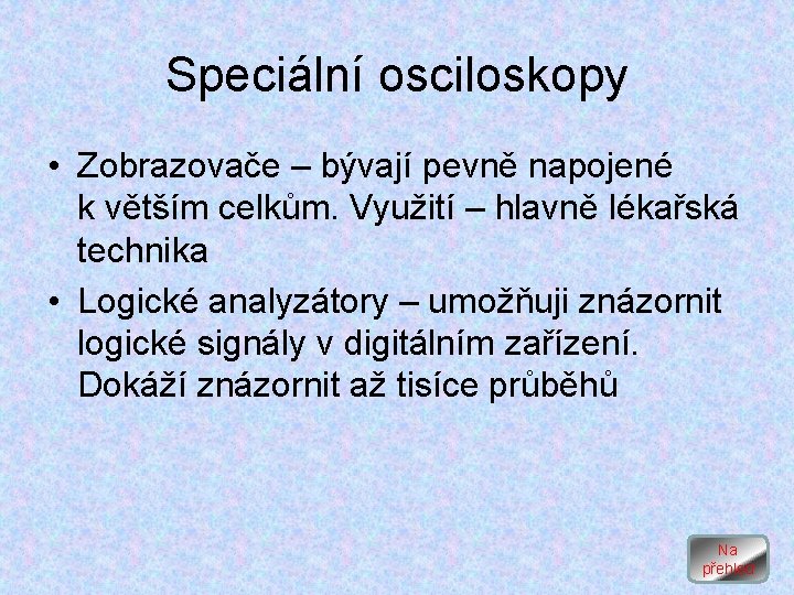 Speciální osciloskopy • Zobrazovače – bývají pevně napojené k větším celkům. Využití – hlavně