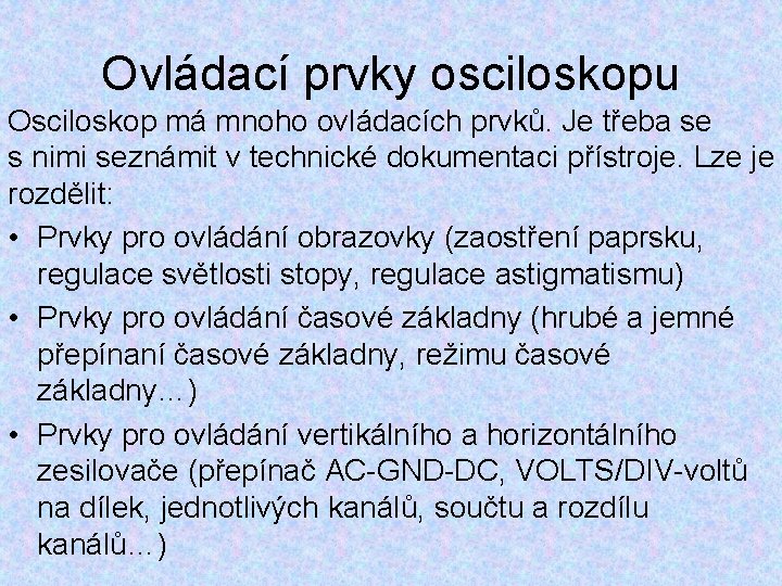 Ovládací prvky osciloskopu Osciloskop má mnoho ovládacích prvků. Je třeba se s nimi seznámit