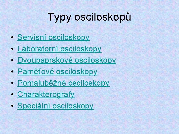 Typy osciloskopů • • Servisní osciloskopy Laboratorní osciloskopy Dvoupaprskové osciloskopy Paměťové osciloskopy Pomaluběžné osciloskopy