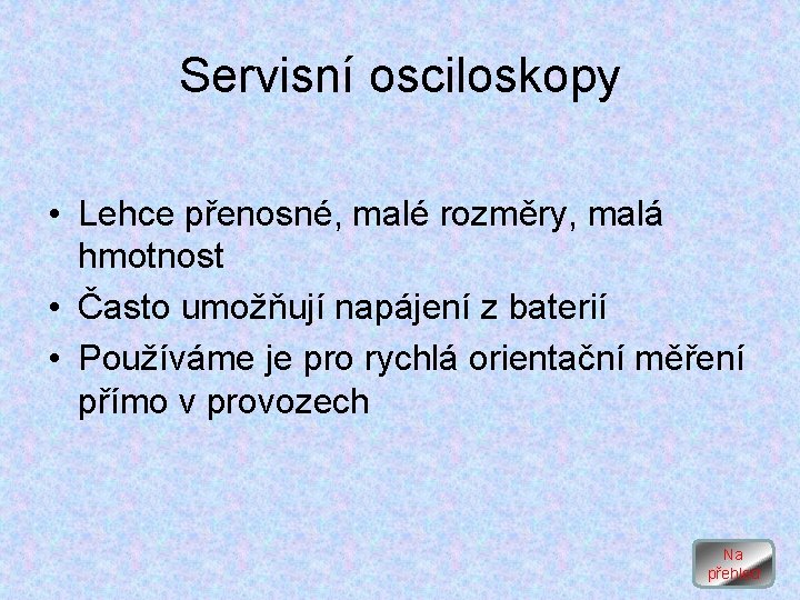 Servisní osciloskopy • Lehce přenosné, malé rozměry, malá hmotnost • Často umožňují napájení z