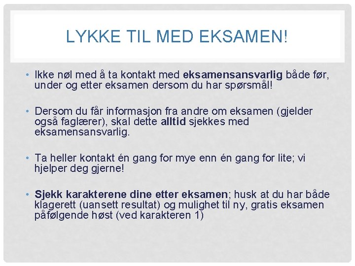 LYKKE TIL MED EKSAMEN! • Ikke nøl med å ta kontakt med eksamensansvarlig både