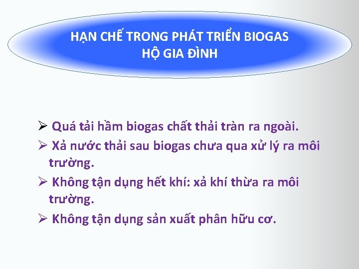 HẠN CHẾ TRONG PHÁT TRIỂN BIOGAS HỘ GIA ĐÌNH Ø Quá tải hầm biogas