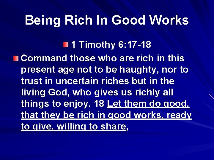 Being Rich In Good Works 1 Timothy 6: 17 -18 Command those who are
