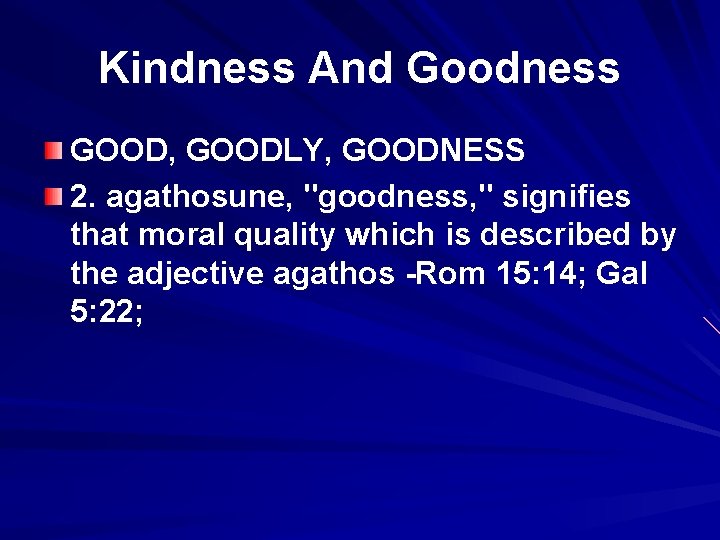 Kindness And Goodness GOOD, GOODLY, GOODNESS 2. agathosune, "goodness, " signifies that moral quality