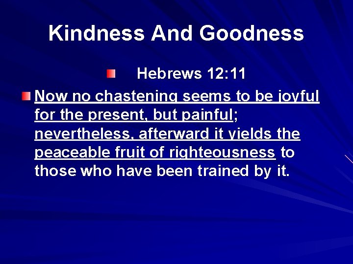 Kindness And Goodness Hebrews 12: 11 Now no chastening seems to be joyful for