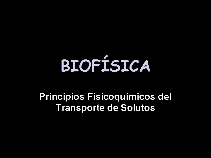 BIOFÍSICA Principios Fisicoquímicos del Transporte de Solutos 