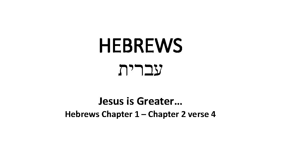 HEBREWS עברית Jesus is Greater… Hebrews Chapter 1 – Chapter 2 verse 4 