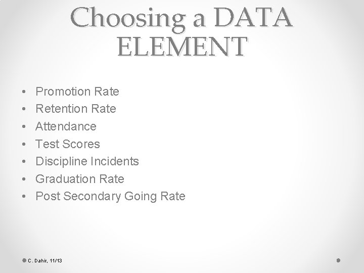 Choosing a DATA ELEMENT • • Promotion Rate Retention Rate Attendance Test Scores Discipline