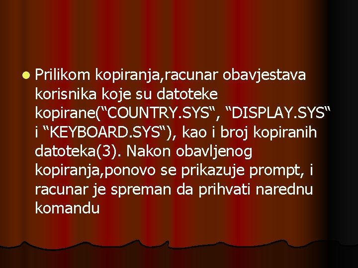 l Prilikom kopiranja, racunar obavjestava korisnika koje su datoteke kopirane(“COUNTRY. SYS“, “DISPLAY. SYS“ i