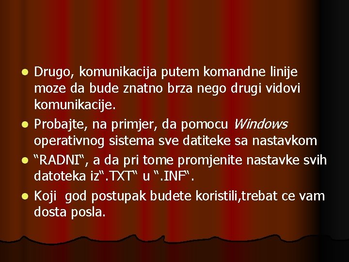 Drugo, komunikacija putem komandne linije moze da bude znatno brza nego drugi vidovi komunikacije.