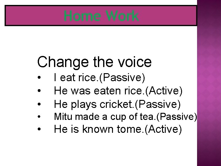 Home Work Change the voice • • • I eat rice. (Passive) He was
