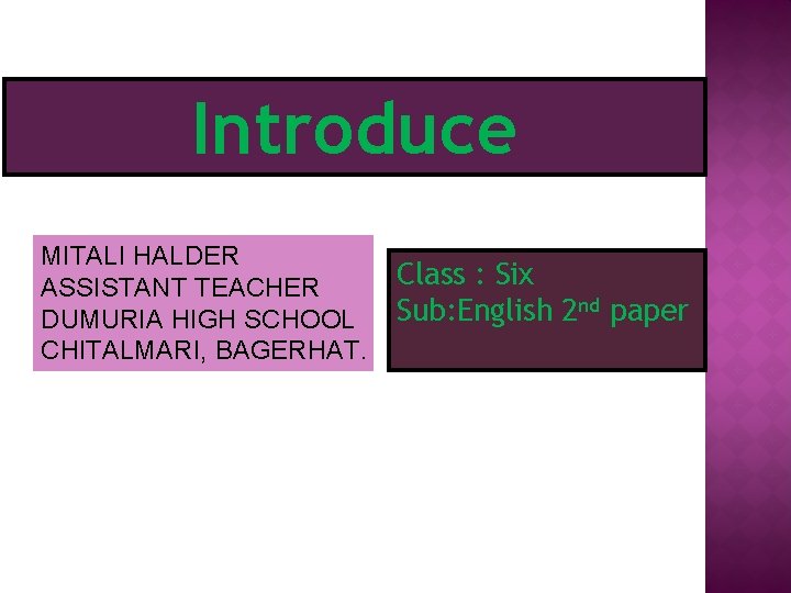 Introduce MITALI HALDER ASSISTANT TEACHER DUMURIA HIGH SCHOOL CHITALMARI, BAGERHAT. Class : Six Sub: