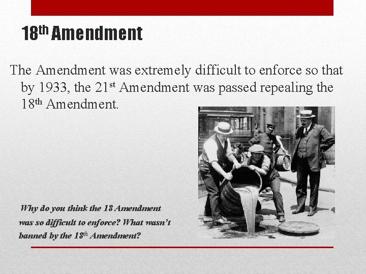 18 th Amendment The Amendment was extremely difficult to enforce so that by 1933,