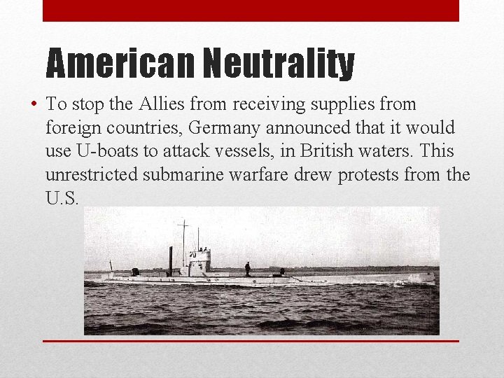 American Neutrality • To stop the Allies from receiving supplies from foreign countries, Germany