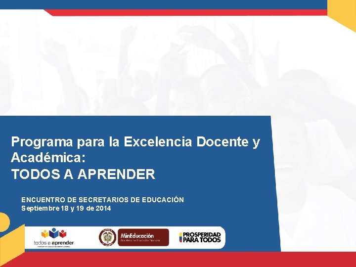 Programa para la Excelencia Docente y Académica: TODOS A APRENDER ENCUENTRO DE SECRETARIOS DE