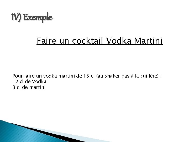 IV) Exemple Faire un cocktail Vodka Martini Pour faire un vodka martini de 15