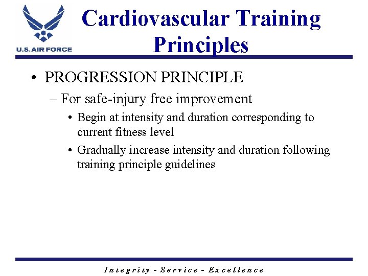 Cardiovascular Training Principles • PROGRESSION PRINCIPLE – For safe-injury free improvement • Begin at