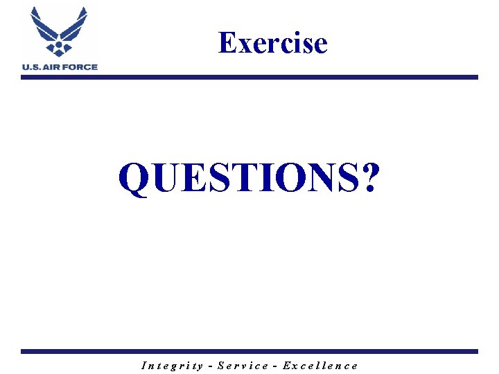 Exercise QUESTIONS? Integrity - Service - Excellence 