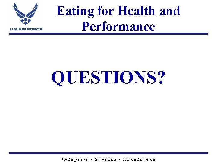 Eating for Health and Performance QUESTIONS? Integrity - Service - Excellence 