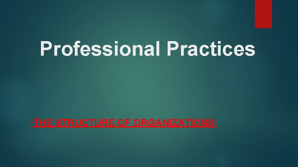 Professional Practices “THE STRUCTURE OF ORGANIZATIONS” 
