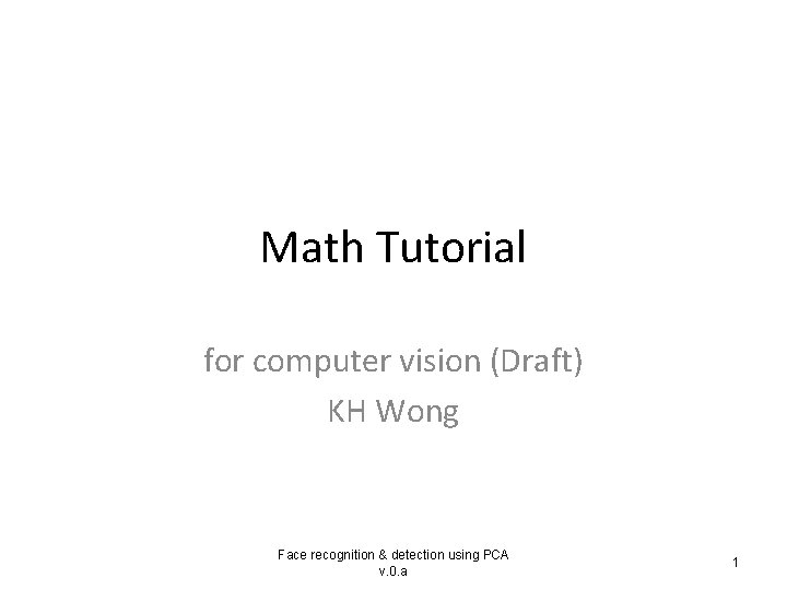 Math Tutorial for computer vision (Draft) KH Wong Face recognition & detection using PCA