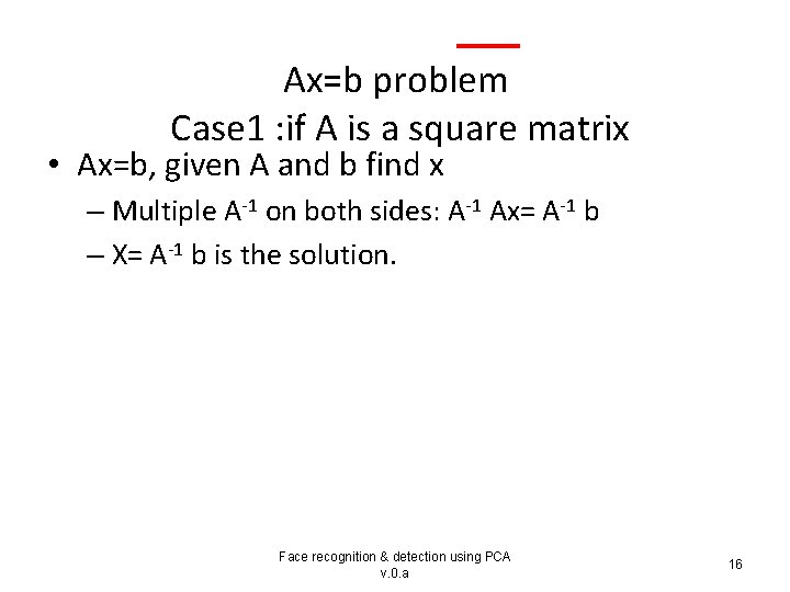 Ax=b problem Case 1 : if A is a square matrix • Ax=b, given