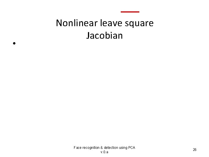  • Nonlinear leave square Jacobian Face recognition & detection using PCA v. 0.