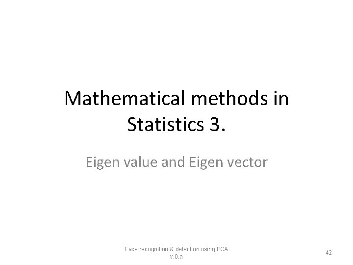 Mathematical methods in Statistics 3. Eigen value and Eigen vector Face recognition & detection