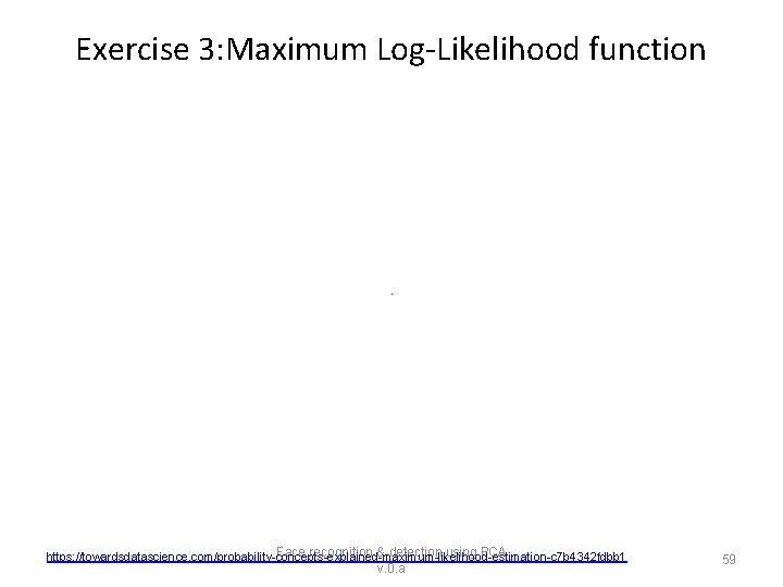 Exercise 3: Maximum Log-Likelihood function Face recognition & detection using PCA https: //towardsdatascience. com/probability-concepts-explained-maximum-likelihood-estimation-c