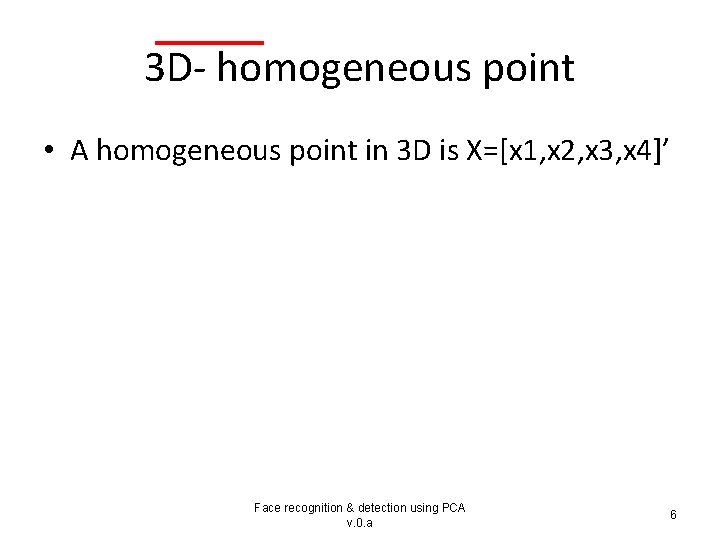 3 D- homogeneous point • A homogeneous point in 3 D is X=[x 1,