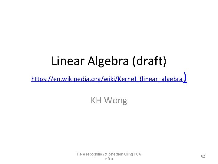 Linear Algebra (draft) https: //en. wikipedia. org/wiki/Kernel_(linear_algebra ) KH Wong Face recognition & detection