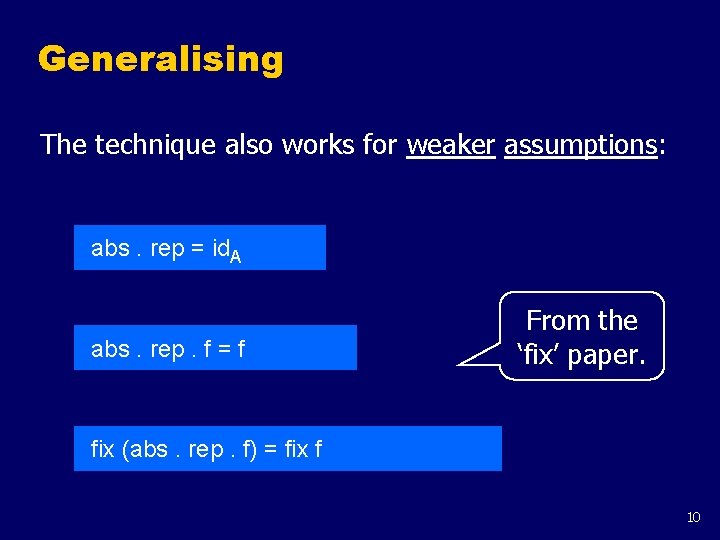 Generalising The technique also works for weaker assumptions: abs. rep = id. A abs.