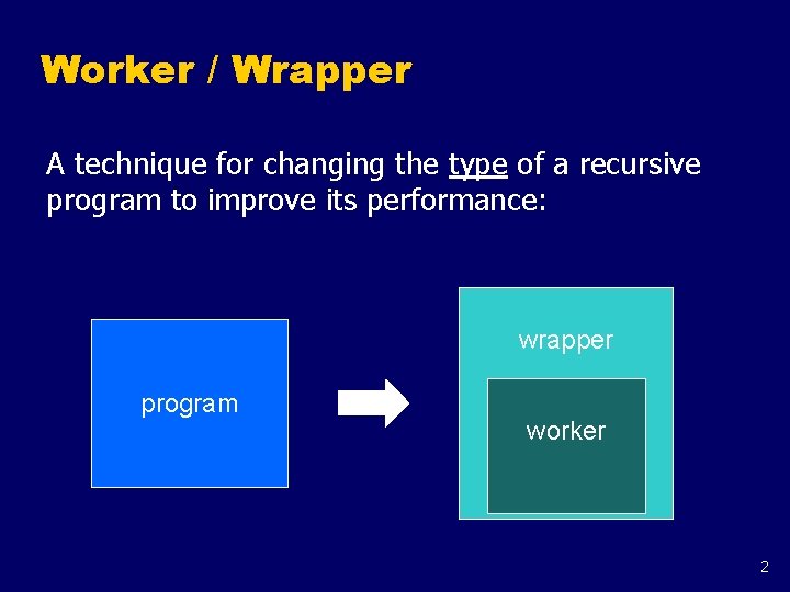 Worker / Wrapper A technique for changing the type of a recursive program to