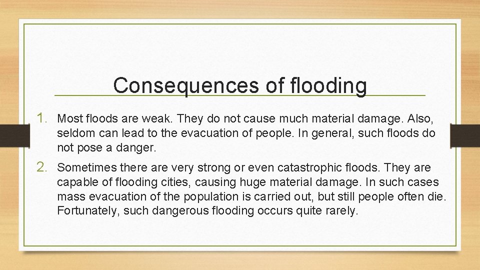 Consequences of flooding 1. Most floods are weak. They do not cause much material