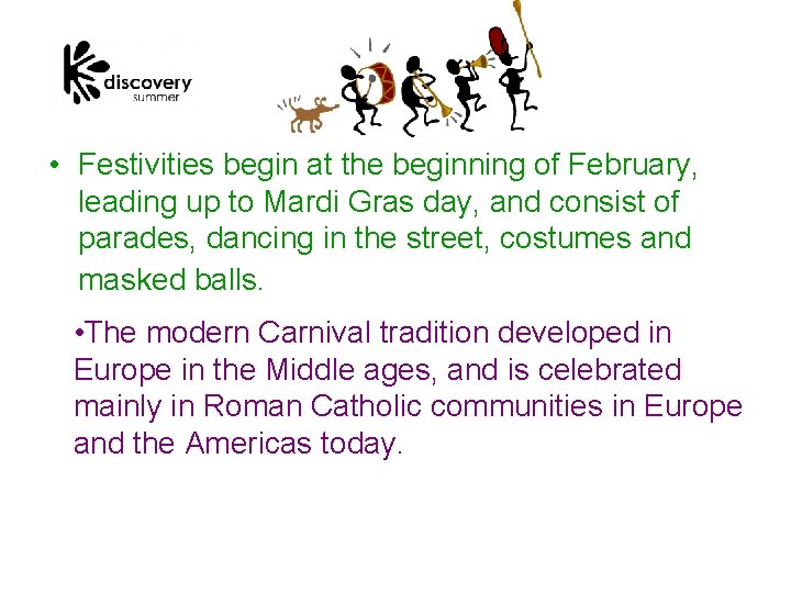  • Festivities begin at the beginning of February, leading up to Mardi Gras