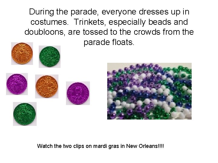 During the parade, everyone dresses up in costumes. Trinkets, especially beads and doubloons, are