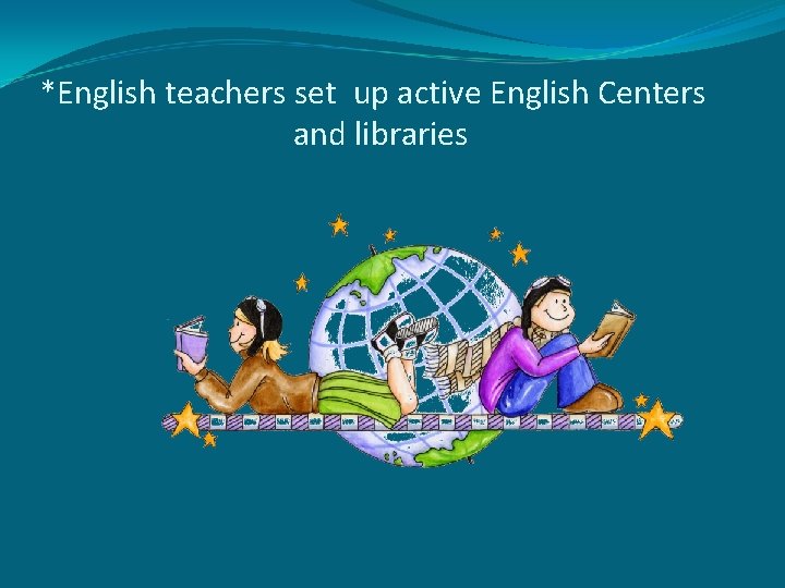 *English teachers set up active English Centers and libraries 
