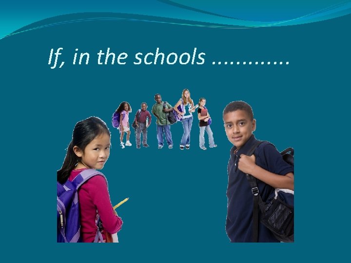 If, in the schools. . . 
