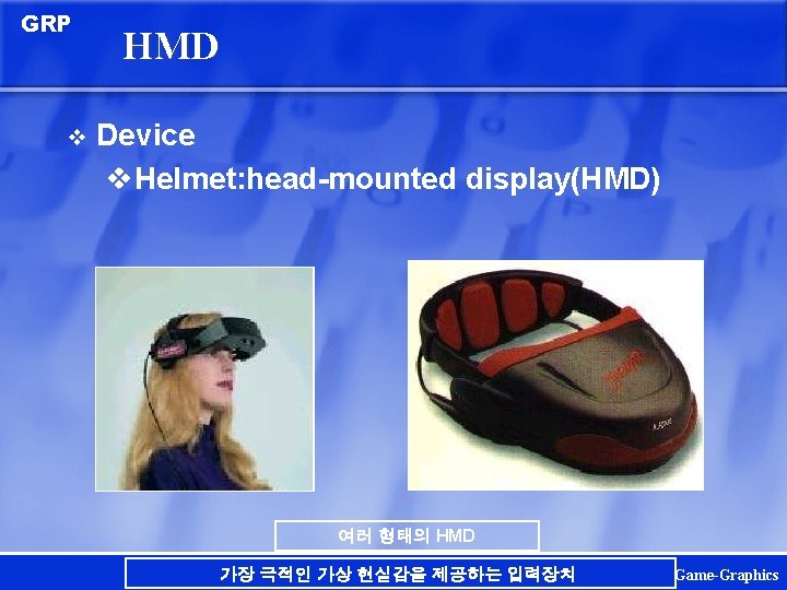 GRP v HMD Device v. Helmet: head-mounted display(HMD) 여러 형태의 HMD 가장 극적인 가상
