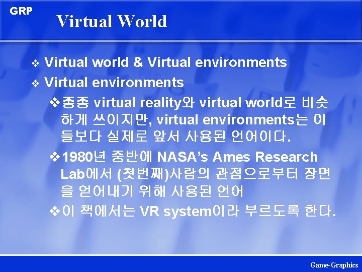 GRP Virtual World Virtual world & Virtual environments v종종 virtual reality와 virtual world로 비슷