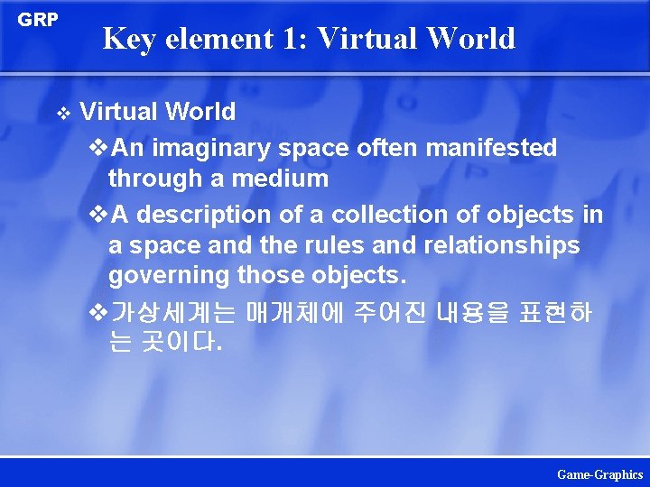 GRP v Key element 1: Virtual World v. An imaginary space often manifested through