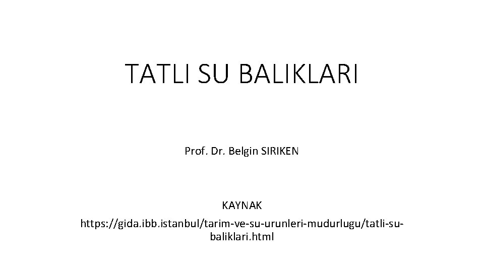 TATLI SU BALIKLARI Prof. Dr. Belgin SIRIKEN KAYNAK https: //gida. ibb. istanbul/tarim-ve-su-urunleri-mudurlugu/tatli-subaliklari. html 