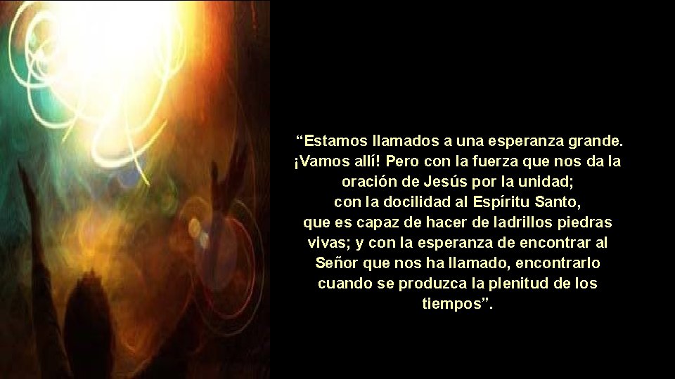 “Estamos llamados a una esperanza grande. ¡Vamos allí! Pero con la fuerza que nos