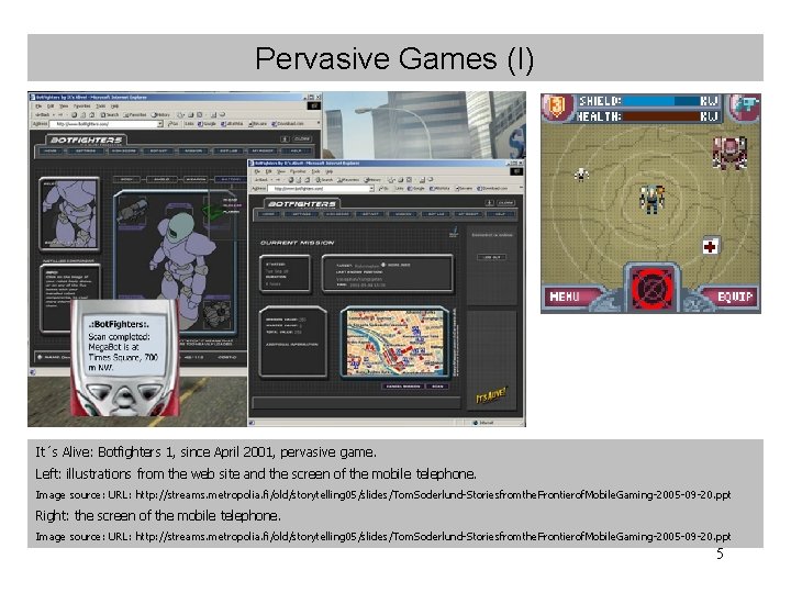 Pervasive Games (I) It´s Alive: Botfighters 1, since April 2001, pervasive game. Left: illustrations