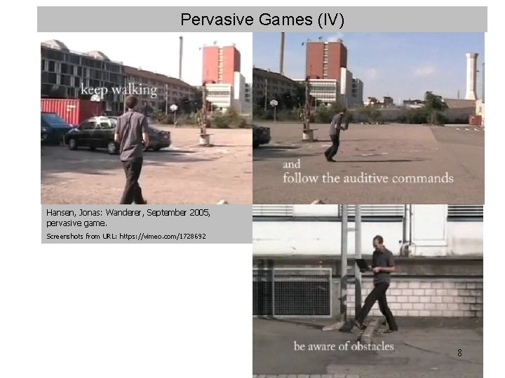 Pervasive Games (IV) Hansen, Jonas: Wanderer, September 2005, pervasive game. Screenshots from URL: https: