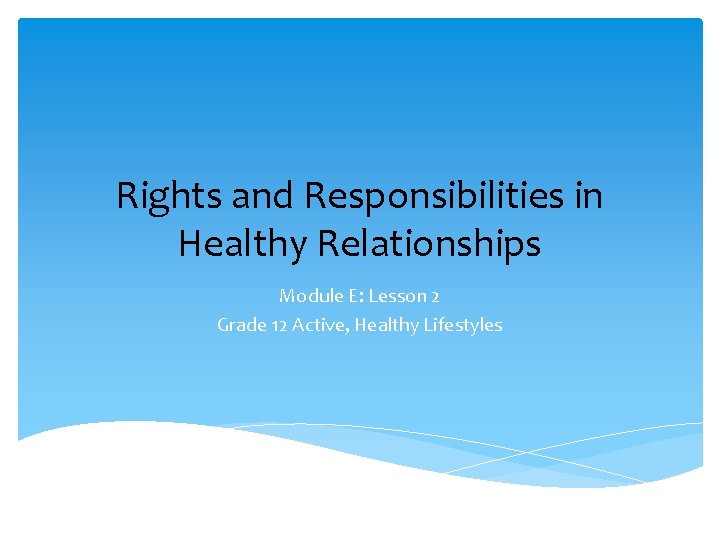 Rights and Responsibilities in Healthy Relationships Module E: Lesson 2 Grade 12 Active, Healthy