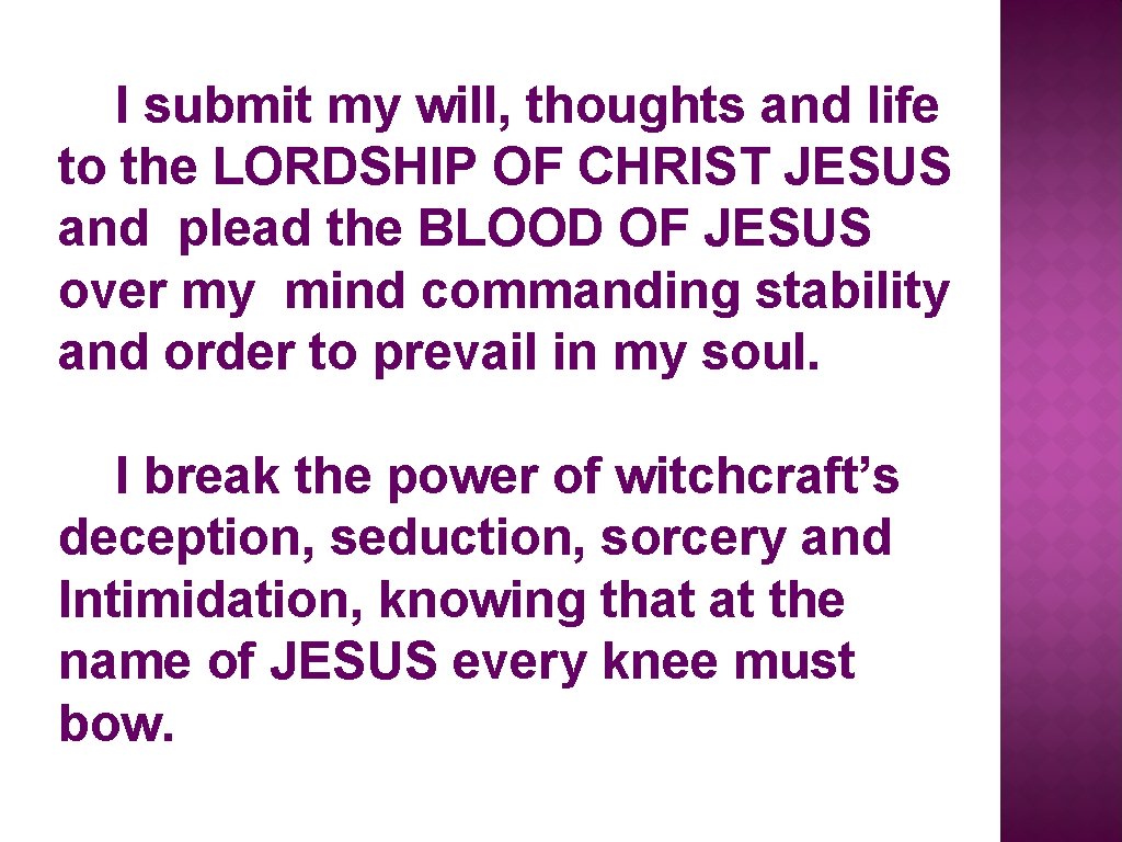 I submit my will, thoughts and life to the LORDSHIP OF CHRIST JESUS and