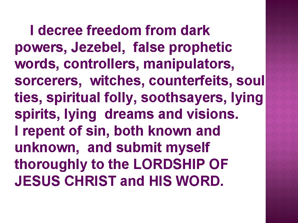 I decree freedom from dark powers, Jezebel, false prophetic words, controllers, manipulators, sorcerers, witches,