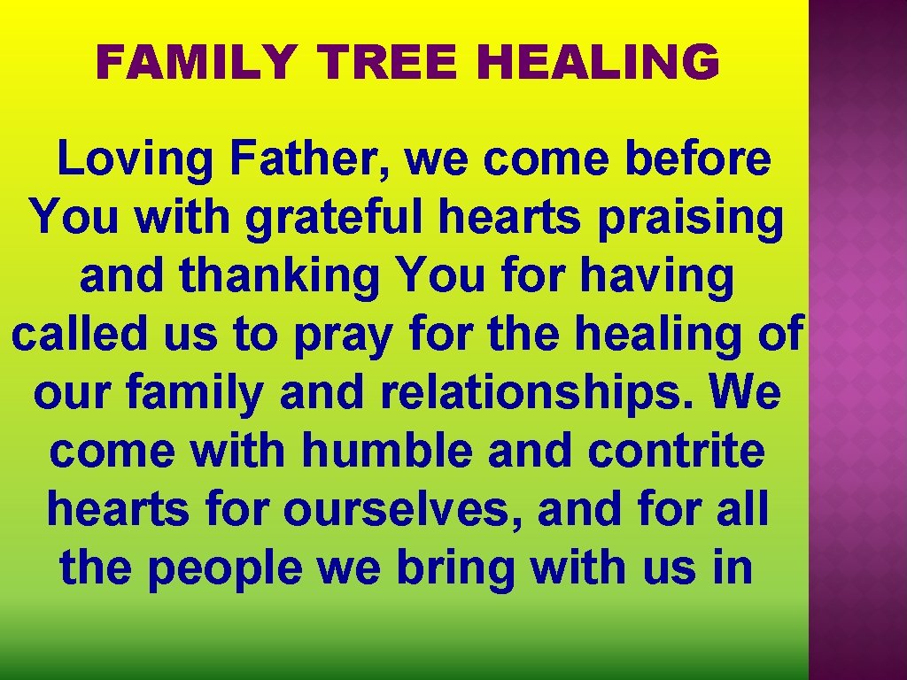 FAMILY TREE HEALING Loving Father, we come before You with grateful hearts praising and